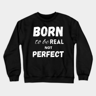 Born to be real not perfect Crewneck Sweatshirt